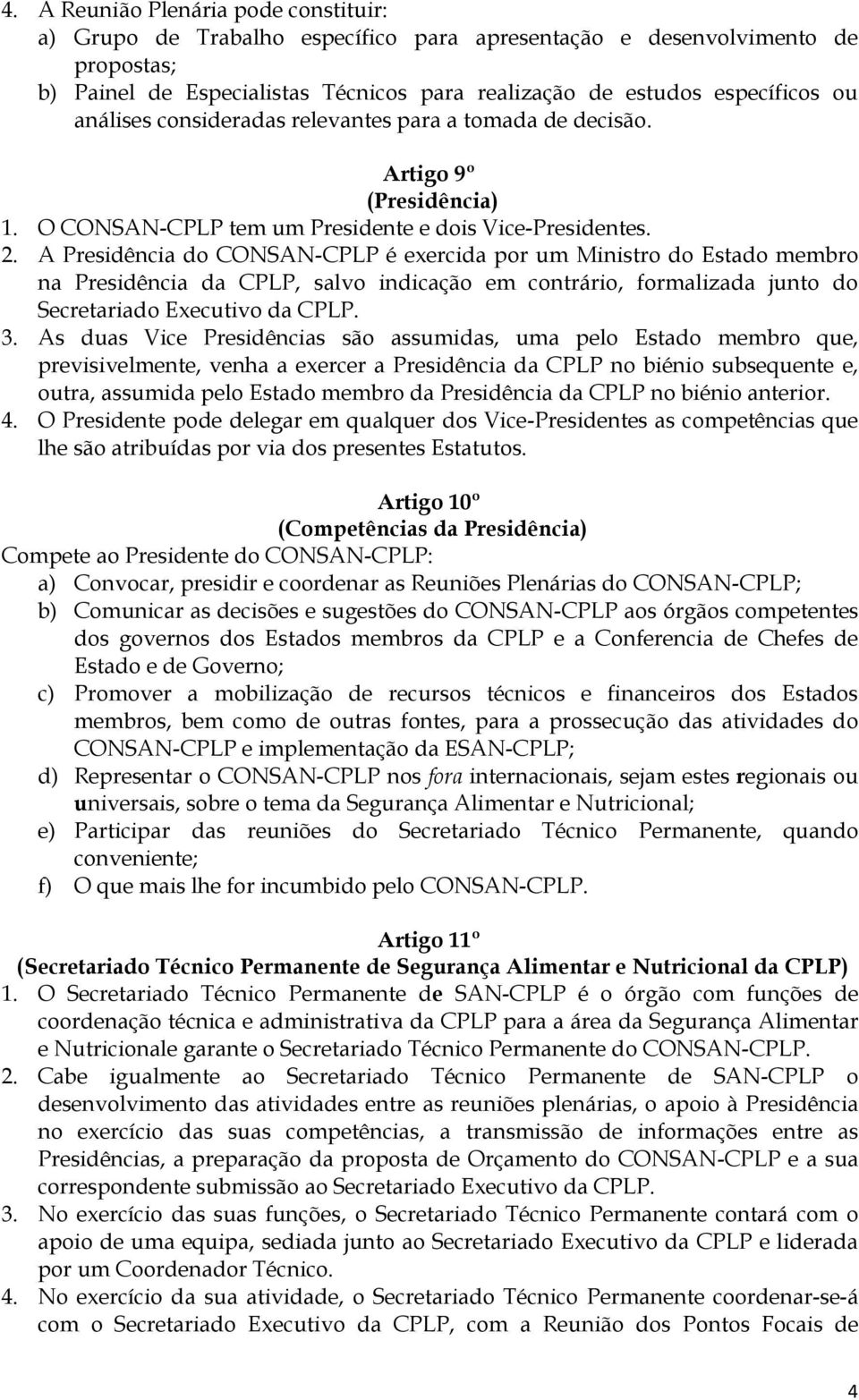 A Presidência do CONSAN-CPLP é exercida por um Ministro do Estado membro na Presidência da CPLP, salvo indicação em contrário, formalizada junto do Secretariado Executivo da CPLP. 3.