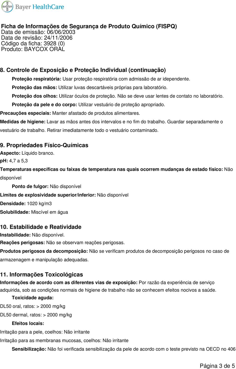 Proteção da pele e do corpo: Utilizar vestuário de proteção apropriado. Precauções especiais: Manter afastado de produtos alimentares.