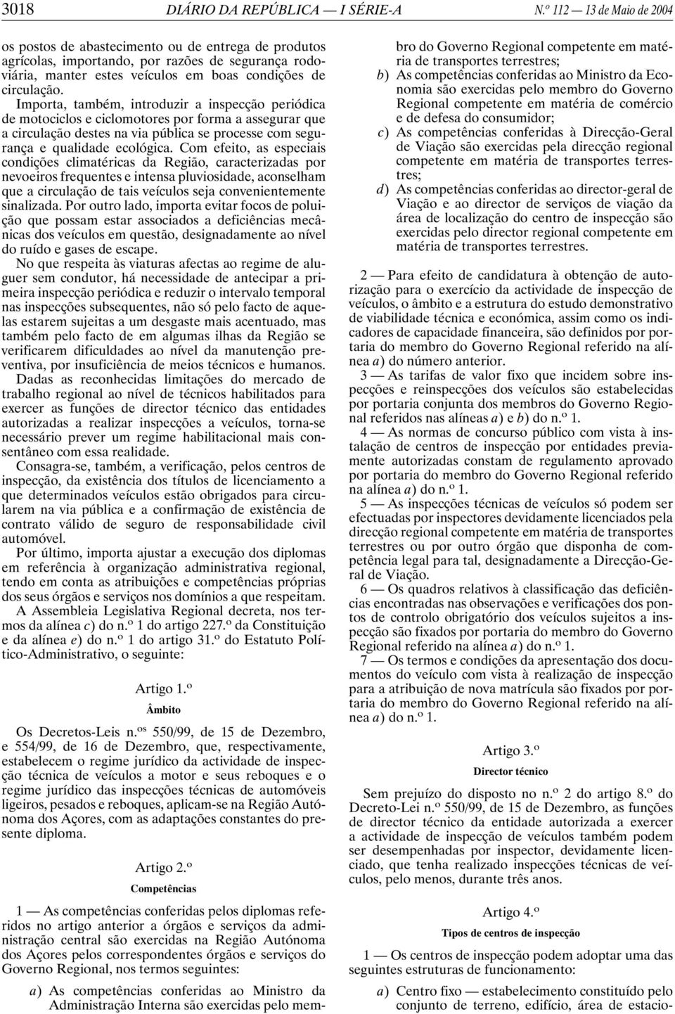 Importa, também, introduzir a inspecção periódica de motociclos e ciclomotores por forma a assegurar que a circulação destes na via pública se processe com segurança e qualidade ecológica.