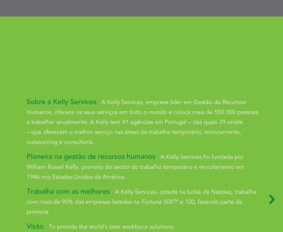 Pioneira na gestão de recursos humanos A Kelly Services foi fundada por William Russel Kelly, pioneiro do sector do trabalho temporário e recrutamento em 1946 nos Estados Unidos da América.