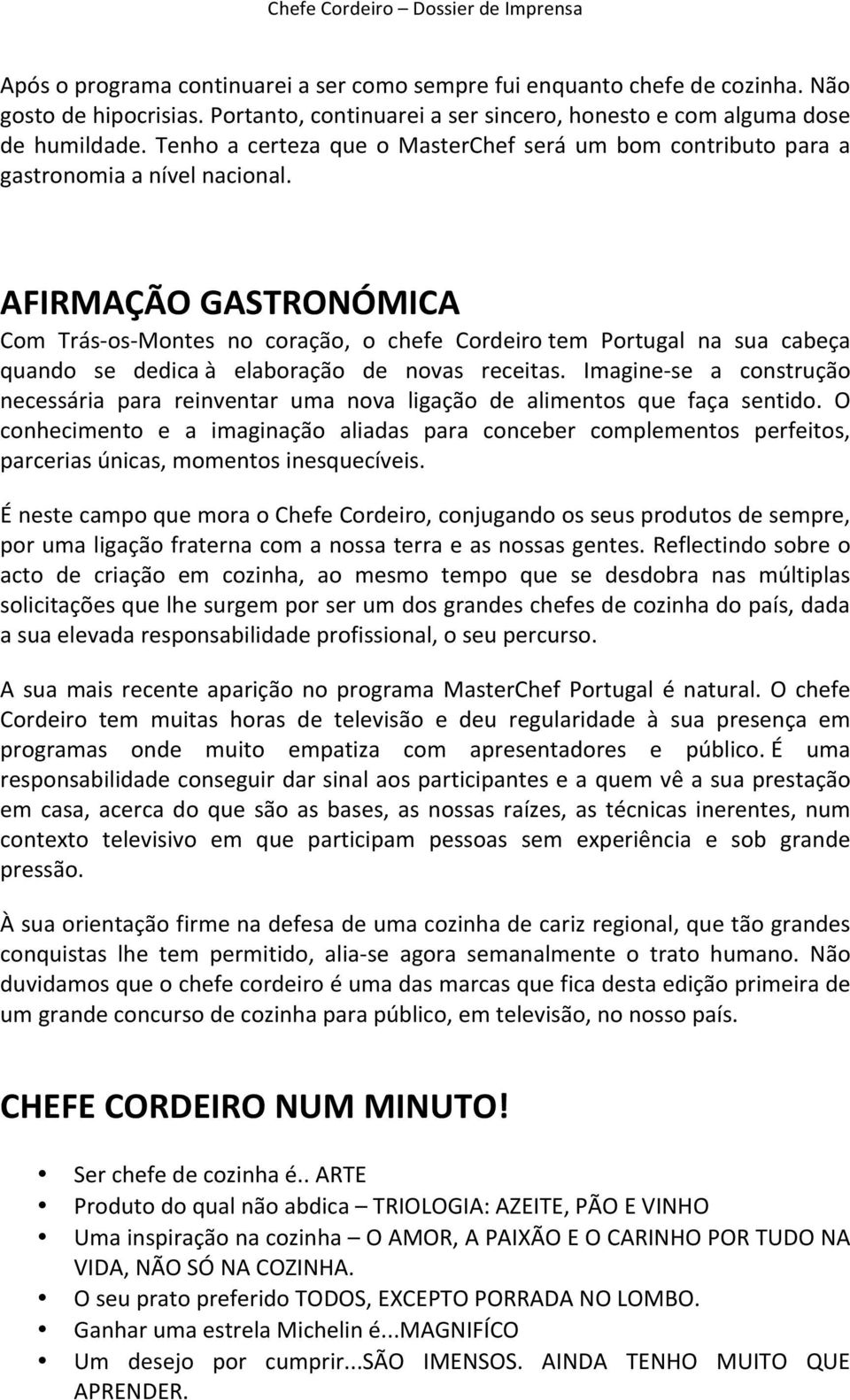 AFIRMAÇÃOGASTRONÓMICA Com Trás os Montes no coração, o chefe Cordeirotem Portugal na sua cabeça quando se dedicaà elaboração de novas receitas.