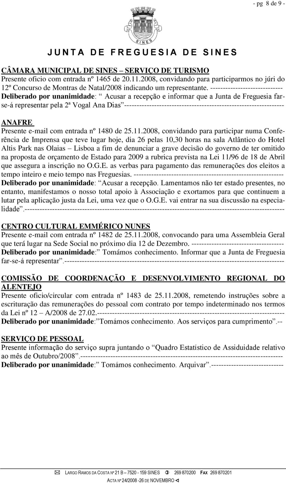 ----------------------------- Deliberado por unanimidade: Acusar a recepção e informar que a Junta de Freguesia farse-á representar pela 2ª Vogal Ana Dias