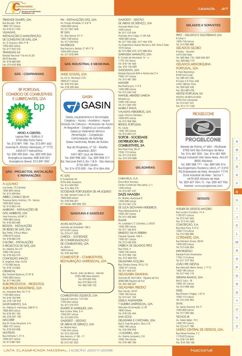 fonso enriques, nº 1775 4450-017 atosinhos el: 229 390 246 - ax: 229 390 264 mergência arrafas: 808 242 001 mergência ranel: 213 891 000 Á -, ÇÃ ÇÕ rua orte, 75-amões 1200-284 isboa el: 213 429 844,