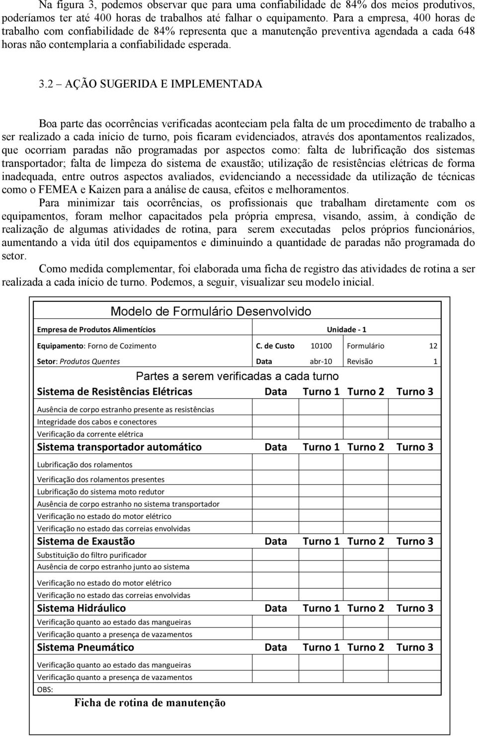 2 AÇÃO SUGERIDA E IMPLEMENTADA Boa parte das ocorrências verificadas aconteciam pela falta de um procedimento de trabalho a ser realizado a cada início de turno, pois ficaram evidenciados, através