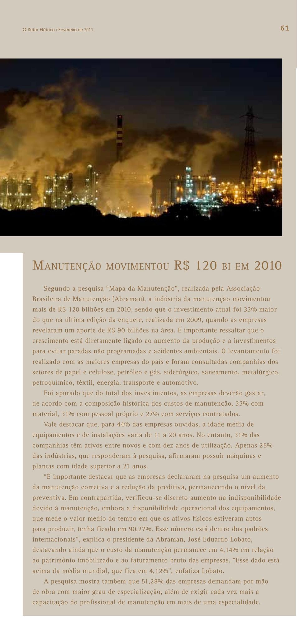 90 bilhões na área. É importante ressaltar que o crescimento está diretamente ligado ao aumento da produção e a investimentos para evitar paradas não programadas e acidentes ambientais.