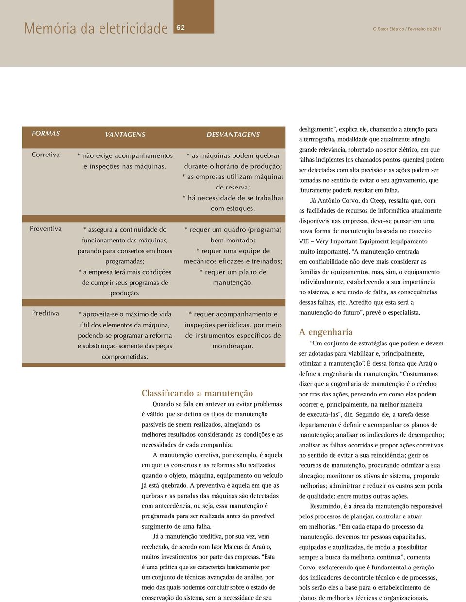 * aproveita-se o máximo de vida útil dos elementos da máquina, podendo-se programar a reforma e substituição somente das peças comprometidas.