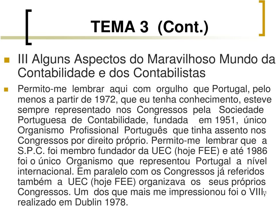 conhecimento, esteve sempre representado nos Congressos pela Sociedade Portuguesa de Contabilidade, fundada em 1951, único Organismo Profissional Português que tinha assento nos