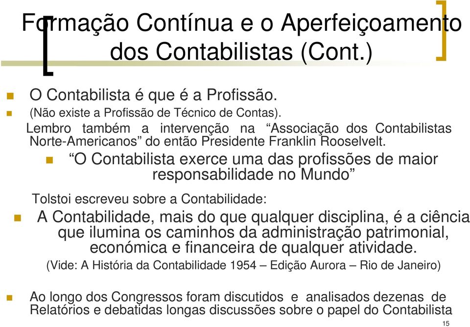 O Contabilista exerce uma das profissões de maior responsabilidade no Mundo Tolstoi escreveu sobre a Contabilidade: A Contabilidade, mais do que qualquer disciplina, é a ciência que