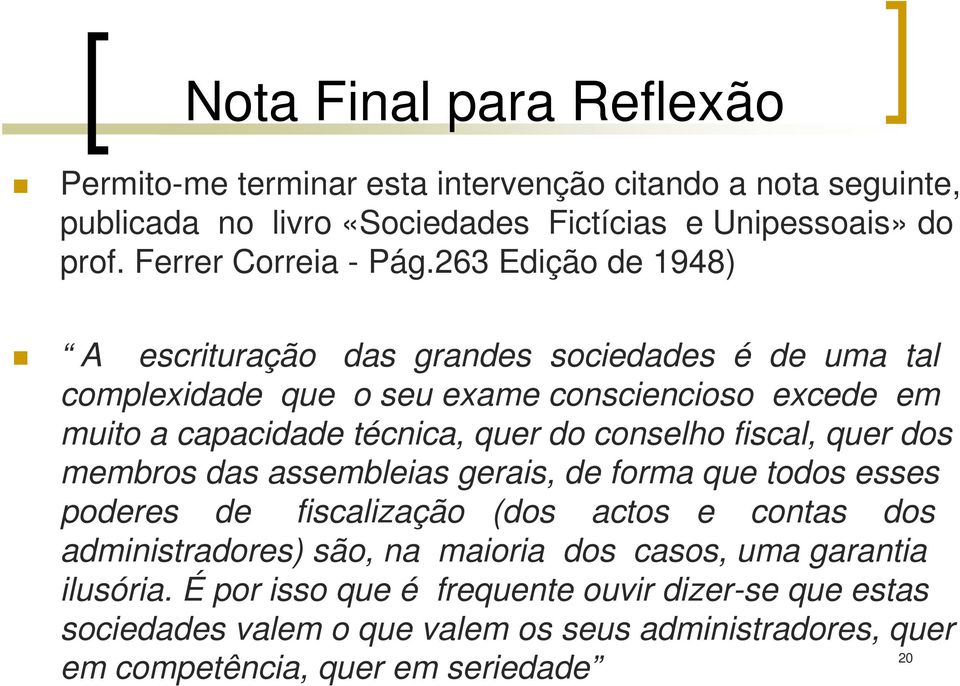 263 Edição de 1948) A escrituração das grandes sociedades é de uma tal complexidade que o seu exame consciencioso excede em muito a capacidade técnica, quer do conselho