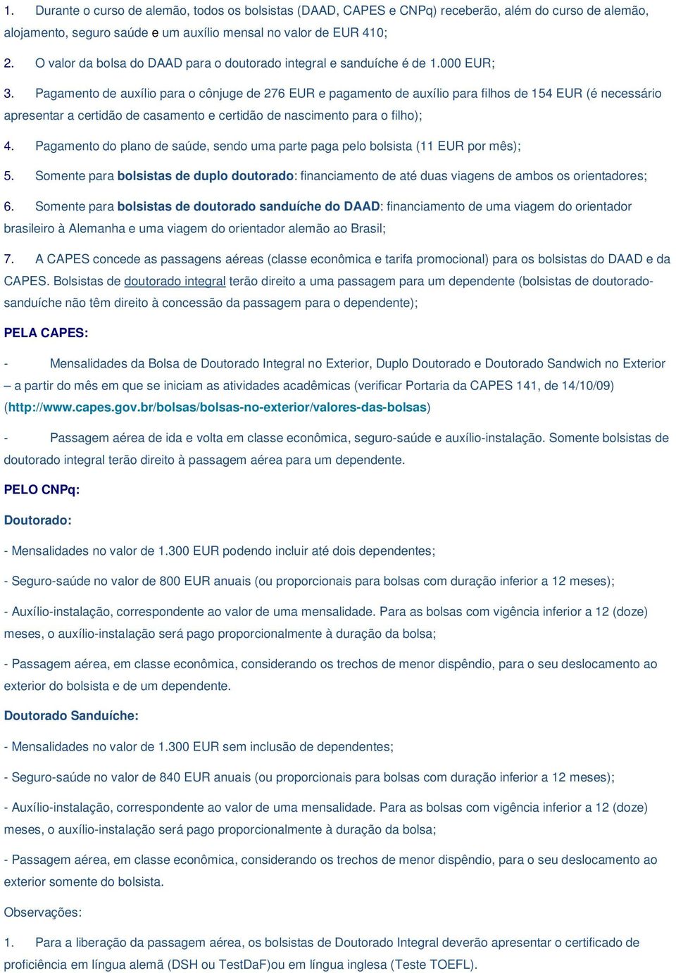 Pagamento de auxílio para o cônjuge de 276 EUR e pagamento de auxílio para filhos de 154 EUR (é necessário apresentar a certidão de casamento e certidão de nascimento para o filho); 4.