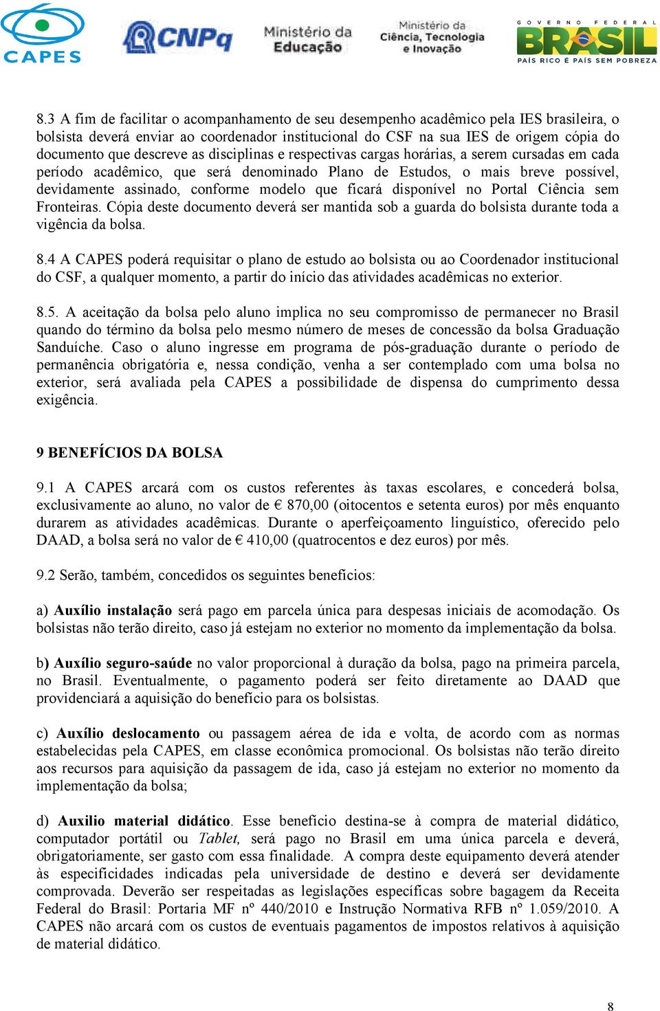 que ficará disponível no Portal Ciência sem Fronteiras. Cópia deste documento deverá ser mantida sob a guarda do bolsista durante toda a vigência da bolsa. 8.