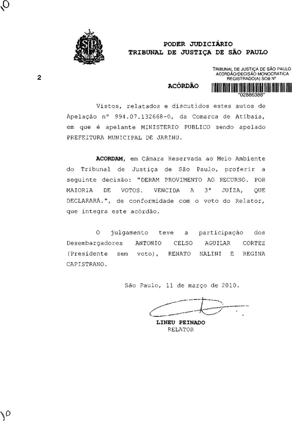 ACORDAM, em Câmara Reservada ao Meio Ambiente do Tribunal de Justiça de São Paulo, proferir a seguinte decisão: "DERAM PROVIMENTO AO RECURSO. POR MAIORIA DE VOTOS. VENCIDA A 3 a JUÍZA, QUE DECLARARÁ.