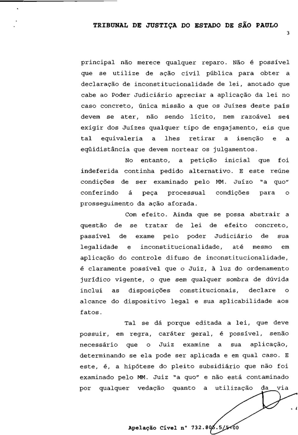 missão a que os Juizes deste país devem se ater, não sendo lícito, nem razoável se4 exigir dos Juizes qualquer tipo de engajamento, eis que tal eqüivaleria a lhes retirar a isenção e a eqüidistância