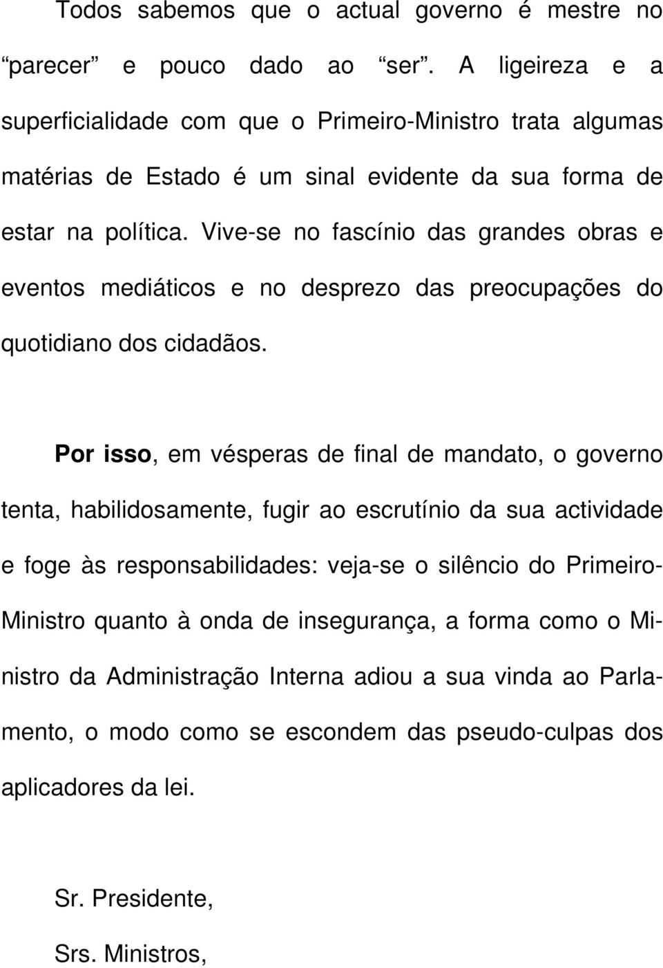 Vive-se no fascínio das grandes obras e eventos mediáticos e no desprezo das preocupações do quotidiano dos cidadãos.