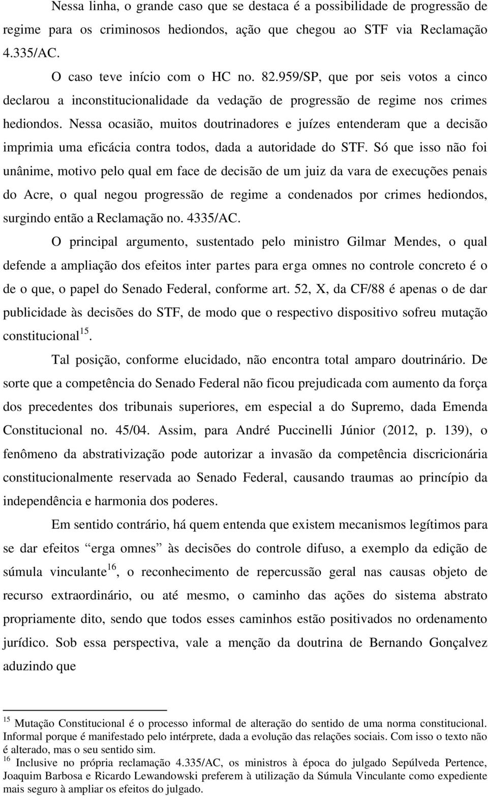 Nessa ocasião, muitos doutrinadores e juízes entenderam que a decisão imprimia uma eficácia contra todos, dada a autoridade do STF.