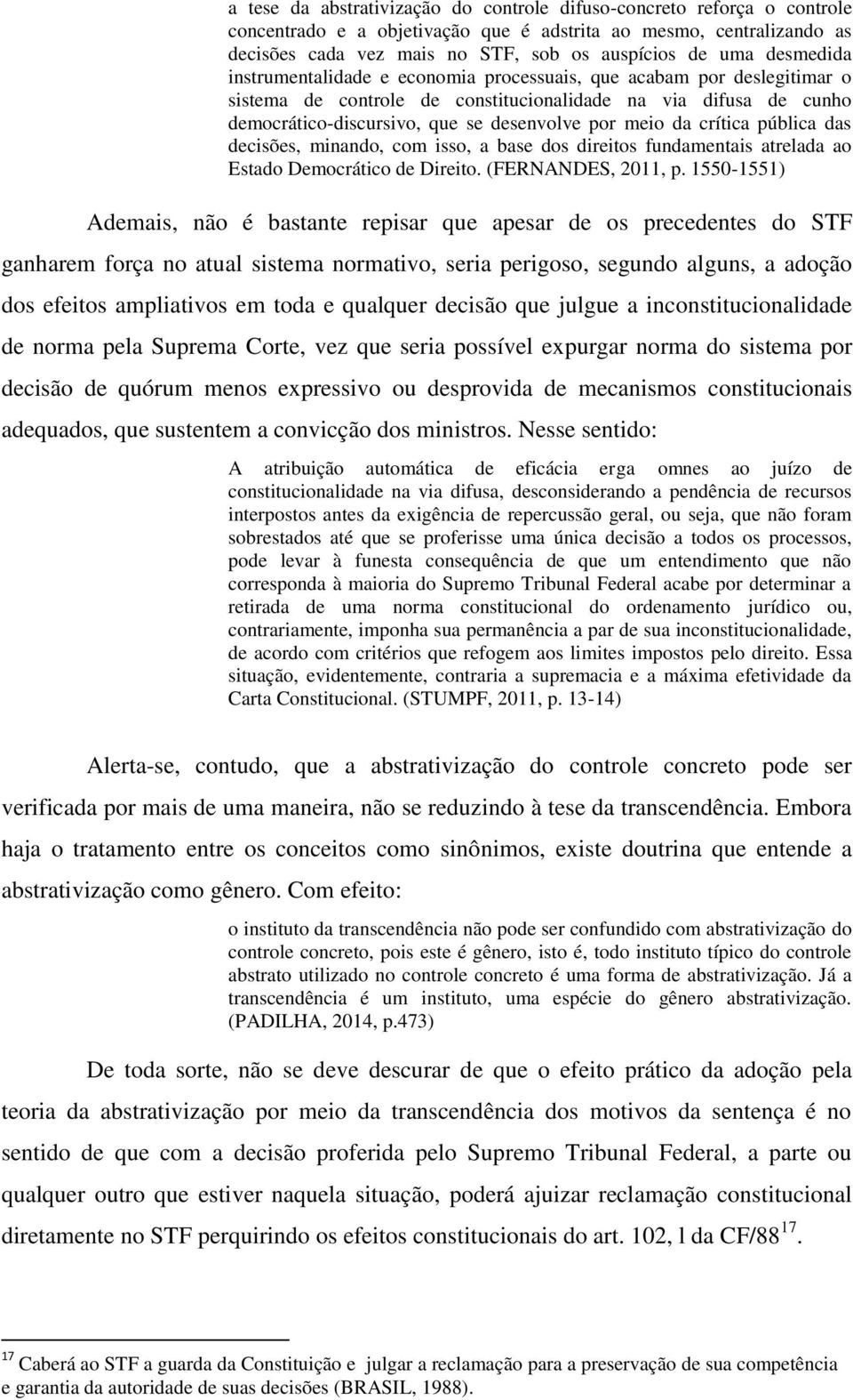 da crítica pública das decisões, minando, com isso, a base dos direitos fundamentais atrelada ao Estado Democrático de Direito. (FERNANDES, 2011, p.