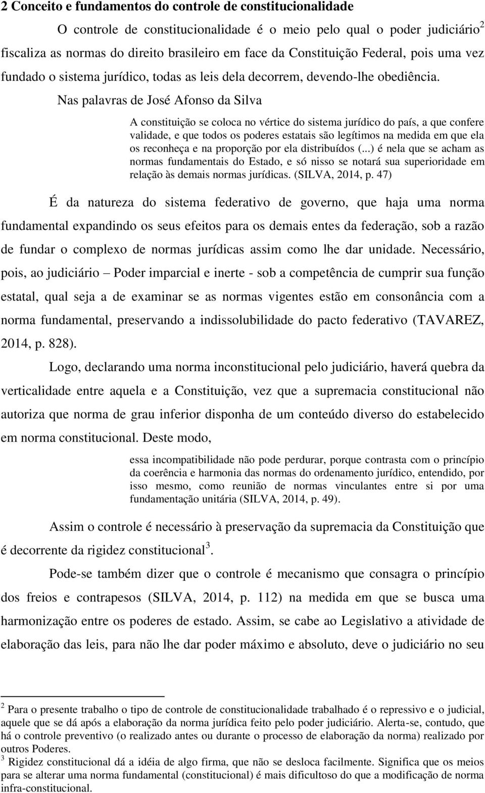 Nas palavras de José Afonso da Silva A constituição se coloca no vértice do sistema jurídico do país, a que confere validade, e que todos os poderes estatais são legítimos na medida em que ela os