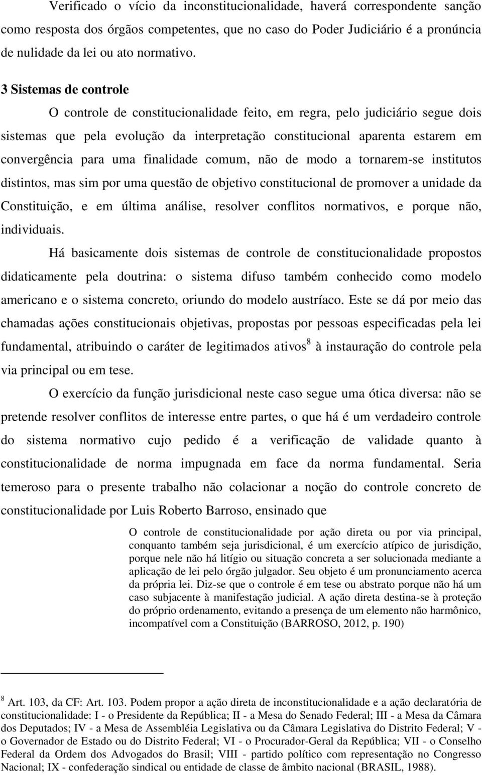 uma finalidade comum, não de modo a tornarem-se institutos distintos, mas sim por uma questão de objetivo constitucional de promover a unidade da Constituição, e em última análise, resolver conflitos