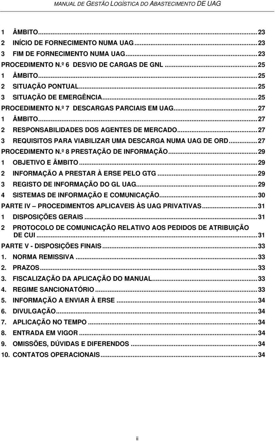 .. 27 3 REQUISITOS PARA VIABILIZAR UMA DESCARGA NUMA UAG DE ORD... 27 PROCEDIMENTO N.º 8 PRESTAÇÃO DE INFORMAÇÃO... 29 1 OBJETIVO E ÂMBITO... 29 2 INFORMAÇÃO A PRESTAR À ERSE PELO GTG.