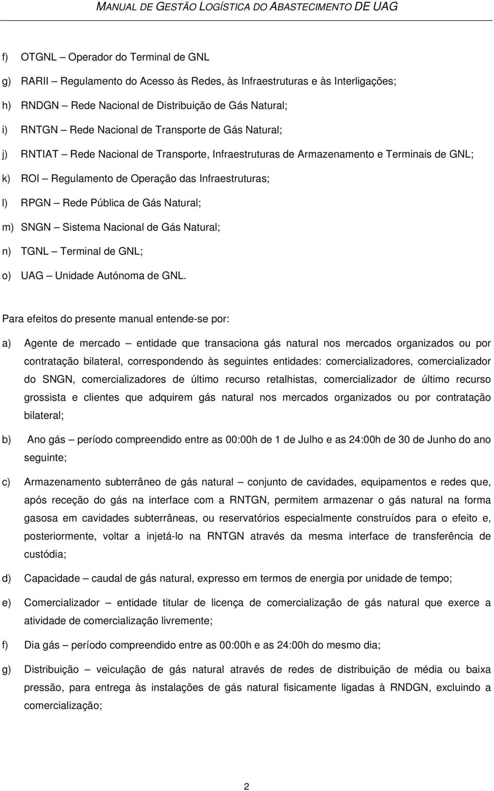 Natural; m) SNGN Sistema Nacional de Gás Natural; n) TGNL Terminal de GNL; o) UAG Unidade Autónoma de GNL.