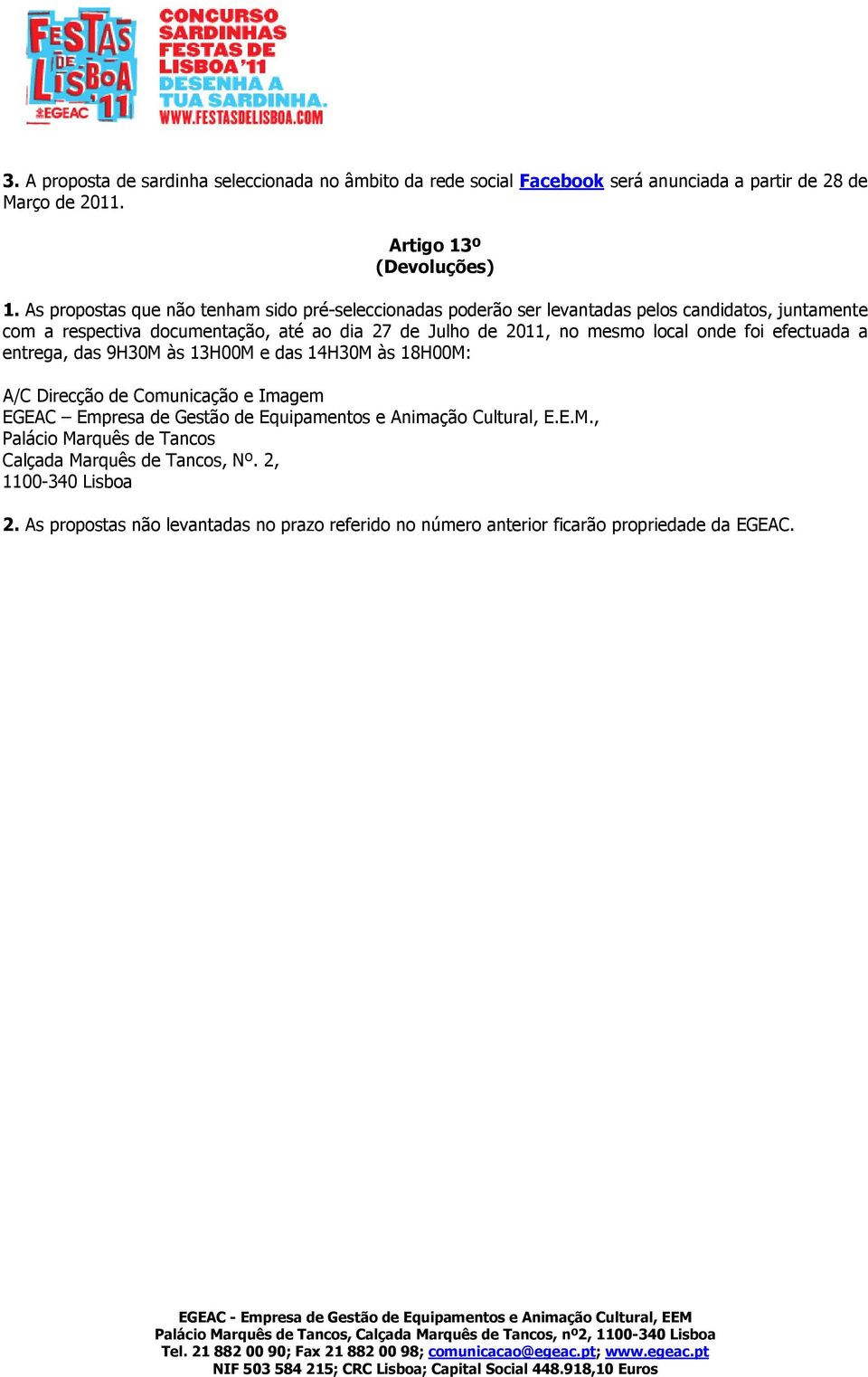 mesmo local onde foi efectuada a entrega, das 9H30M às 13H00M e das 14H30M às 18H00M: A/C Direcção de Comunicação e Imagem EGEAC Empresa de Gestão de Equipamentos e