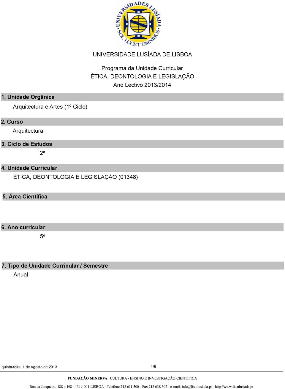 Ciclo de Estudos 2º 4. Unidade Curricular ÉTICA, DEONTOLOGIA E LEGISLAÇÃO (01348) 5.