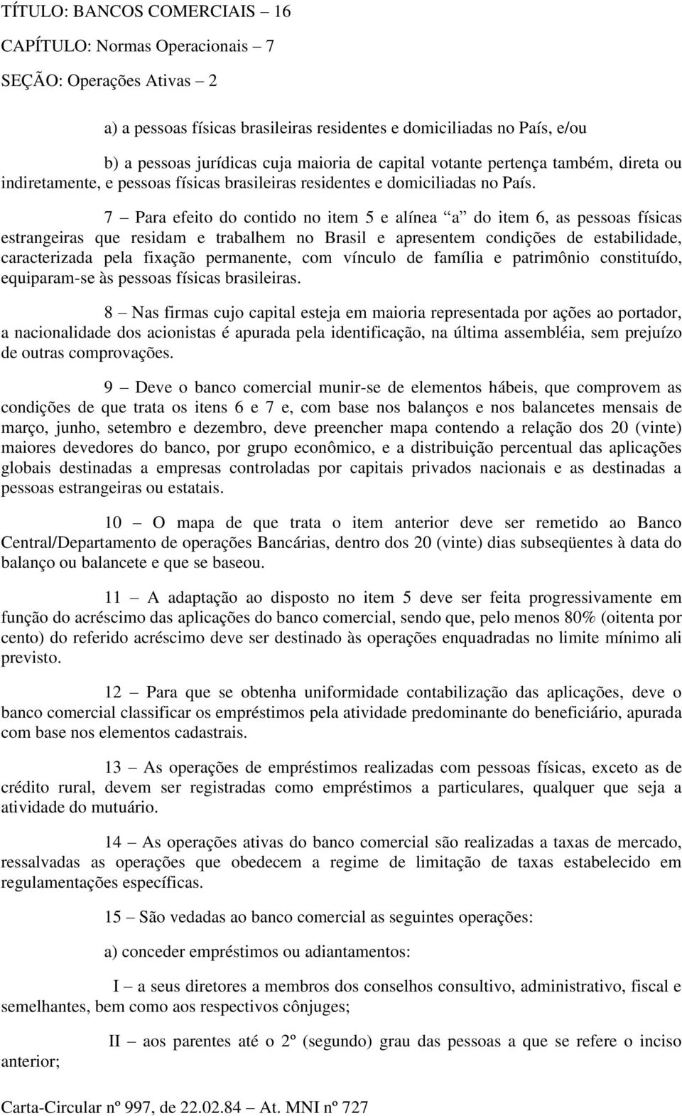 7 Para efeito do contido no item 5 e alínea a do item 6, as pessoas físicas estrangeiras que residam e trabalhem no Brasil e apresentem condições de estabilidade, caracterizada pela fixação