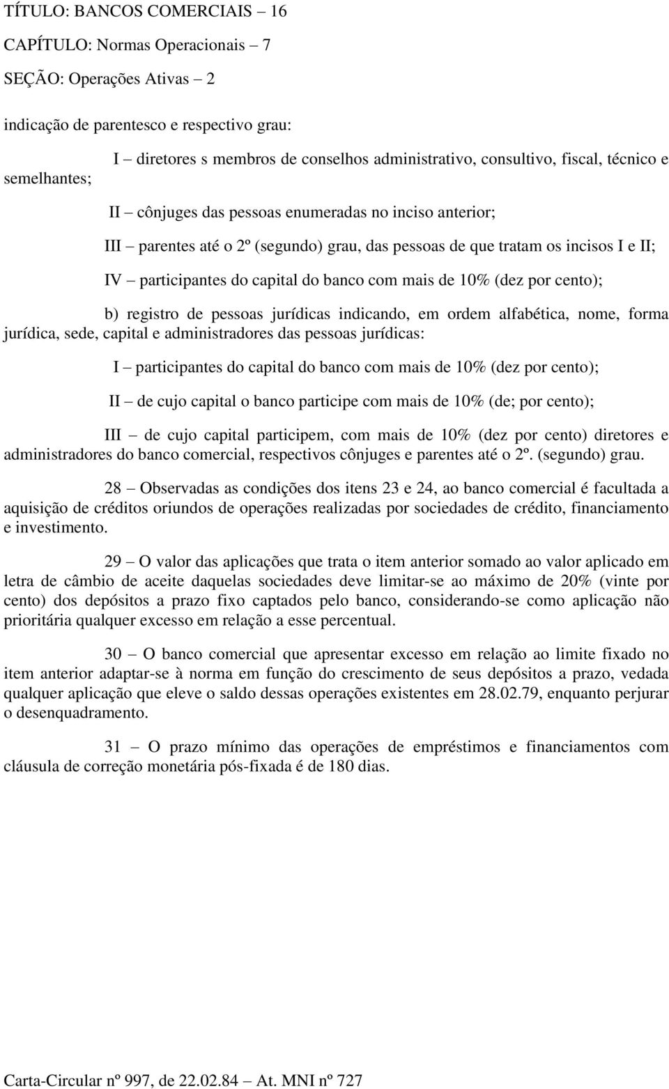 ordem alfabética, nome, forma jurídica, sede, capital e administradores das pessoas jurídicas: I participantes do capital do banco com mais de 10% (dez por cento); II de cujo capital o banco