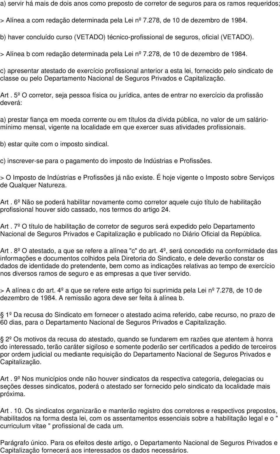 c) apresentar atestado de exercício profissional anterior a esta lei, fornecido pelo sindicato de classe ou pelo Departamento NacionaI de Seguros Privados e Capitalização. Art.