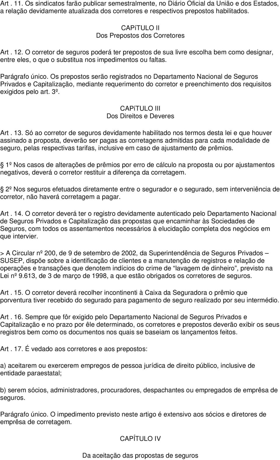 Parágrafo único. Os prepostos serão registrados no Departamento Nacional de Seguros Privados e Capitalização, mediante requerimento do corretor e preenchimento dos requisitos exigidos pelo art. 3º.