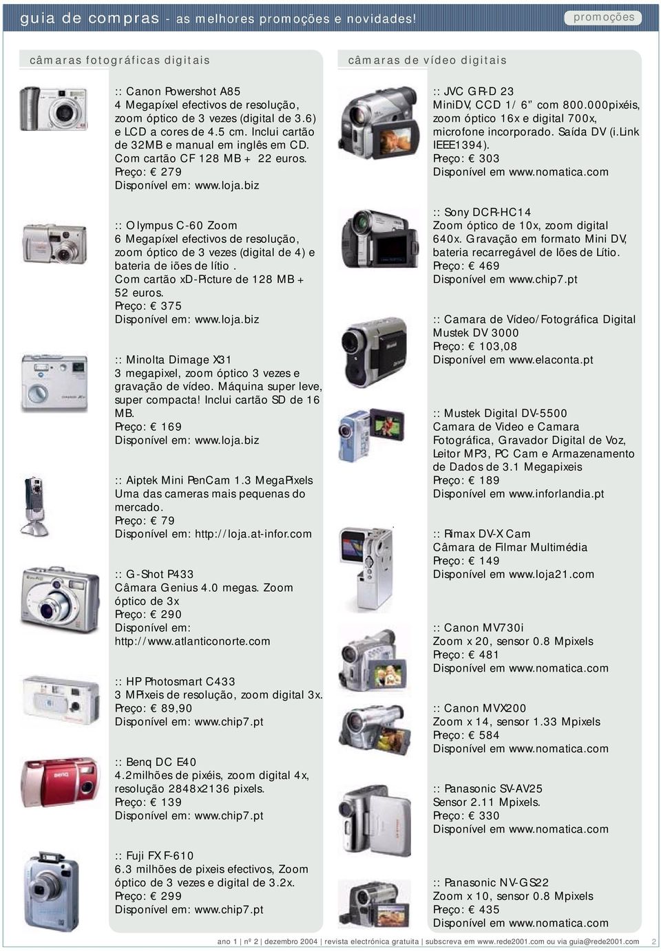 Preço: 279 :: Olympus C-60 Zoom 6 Megapíxel efectivos de resolução, zoom óptico de 3 vezes (digital de 4) e bateria de iões de lítio. Com cartão xd-picture de 128 MB + 52 euros.