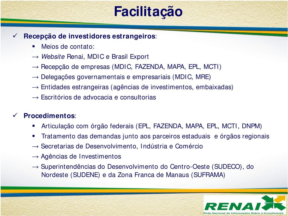 Procedimentos: Articulação com órgão federais (EPL, FAZENDA, MAPA, EPL, MCTI, DNPM) Tratamento das demandas junto aos parceiros estaduais e órgãos regionais