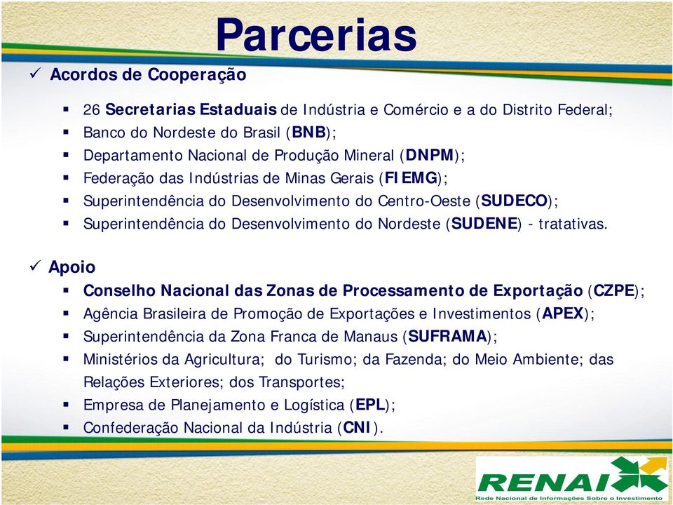 Apoio Conselho Nacional das Zonas de Processamento de Exportação (CZPE); Agência Brasileira de Promoção de Exportações e Investimentos (APEX); Superintendência da Zona Franca de Manaus