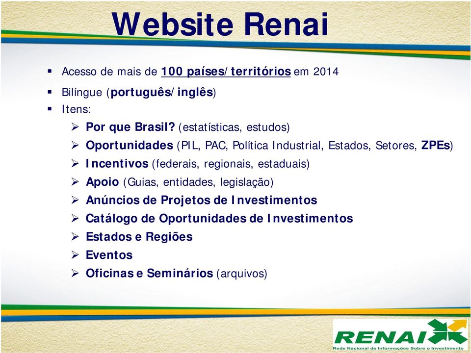 (estatísticas, estudos) Oportunidades (PIL, PAC, Política Industrial, Estados, Setores, ZPEs) Incentivos