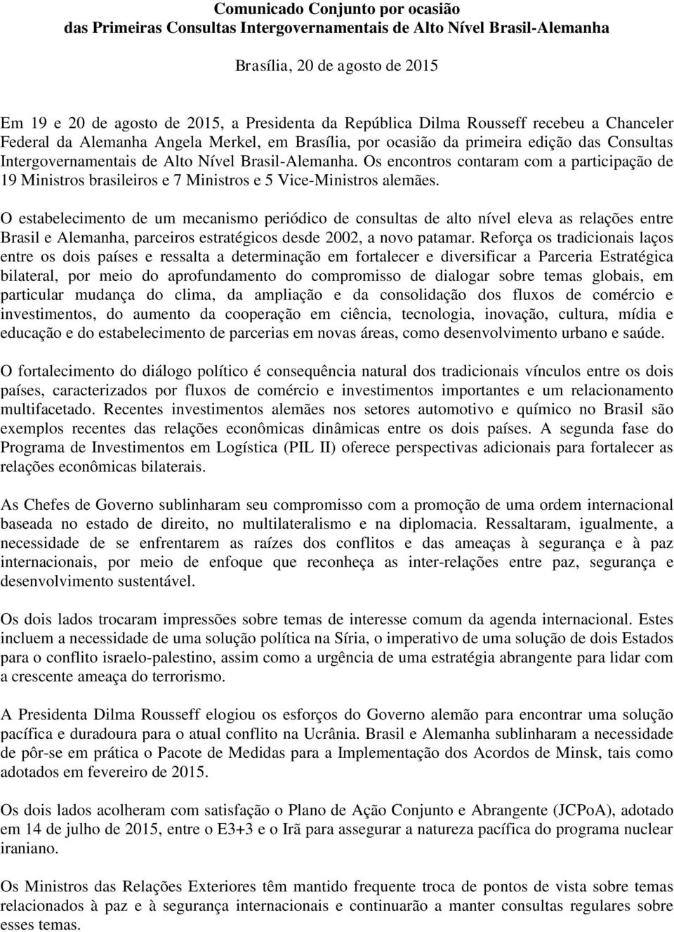 Os encontros contaram com a participação de 19 Ministros brasileiros e 7 Ministros e 5 Vice-Ministros alemães.