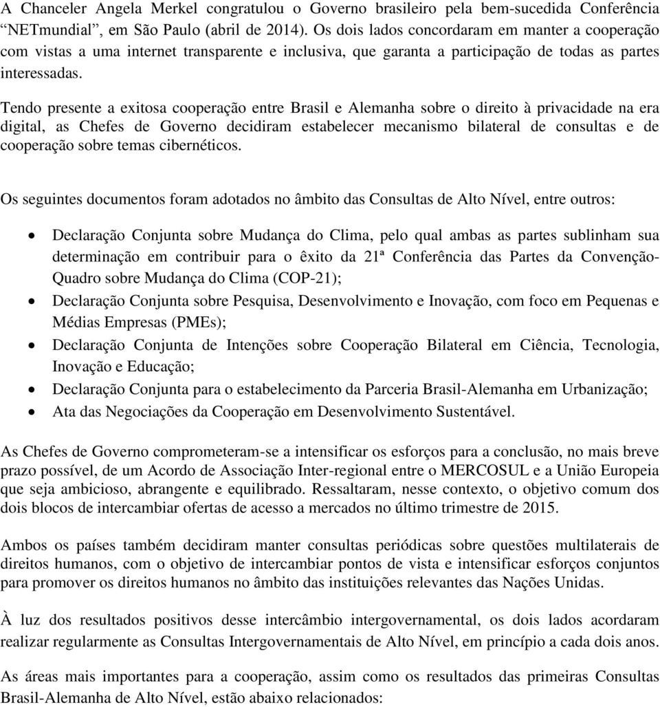 Tendo presente a exitosa cooperação entre Brasil e Alemanha sobre o direito à privacidade na era digital, as Chefes de Governo decidiram estabelecer mecanismo bilateral de consultas e de cooperação