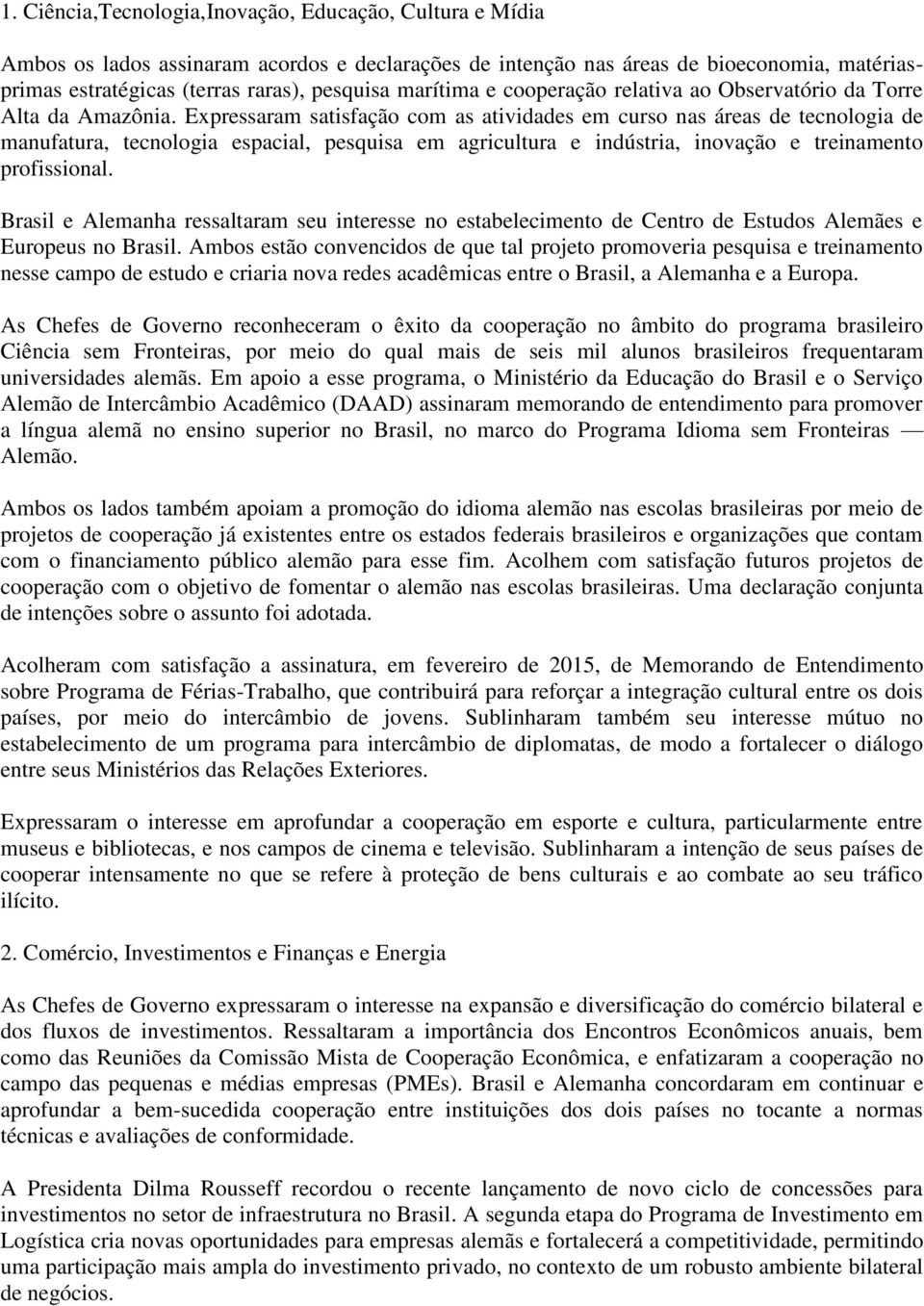 Expressaram satisfação com as atividades em curso nas áreas de tecnologia de manufatura, tecnologia espacial, pesquisa em agricultura e indústria, inovação e treinamento profissional.