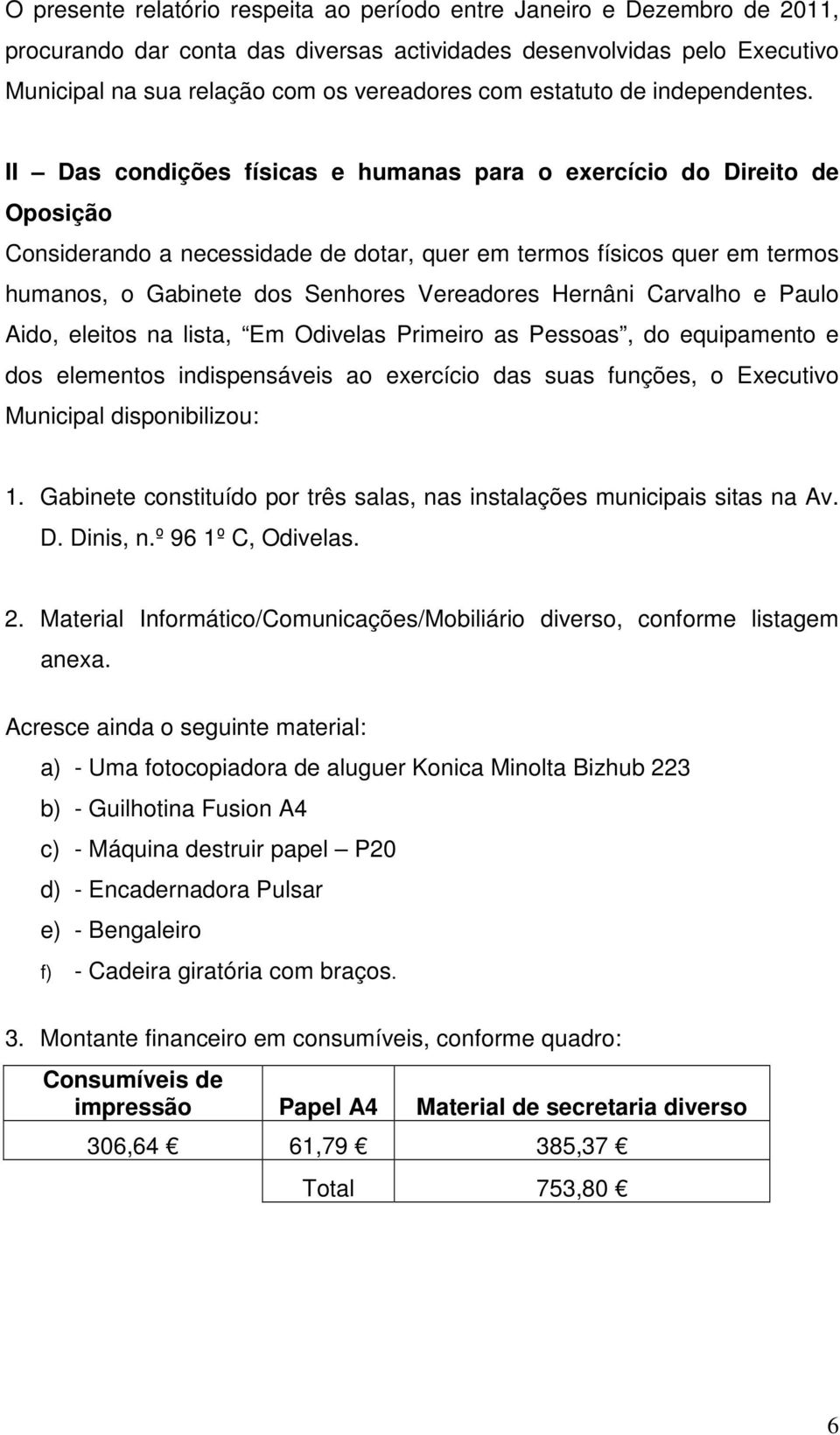 II Das condições físicas e humanas para o exercício do Direito de Oposição Considerando a necessidade de dotar, quer em termos físicos quer em termos humanos, o Gabinete dos Senhores Vereadores