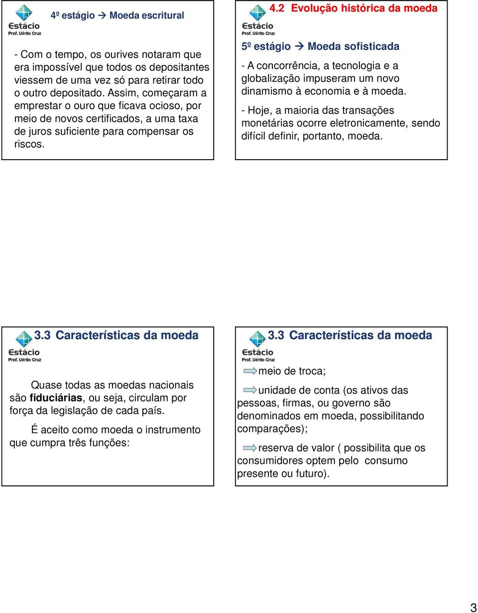 5º estágio Moeda sofisticada - A concorrência, a tecnologia e a globalização impuseram um novo dinamismo à economia e à moeda.