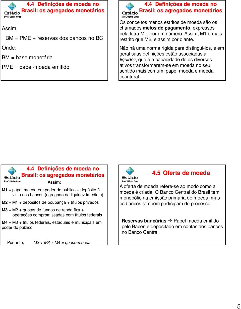 Não há uma norma rígida para distingui-los, e em geral suas definições estão associadas à liquidez, que é a capacidade de os diversos ativos transformarem-se em moeda no seu sentido mais comum: