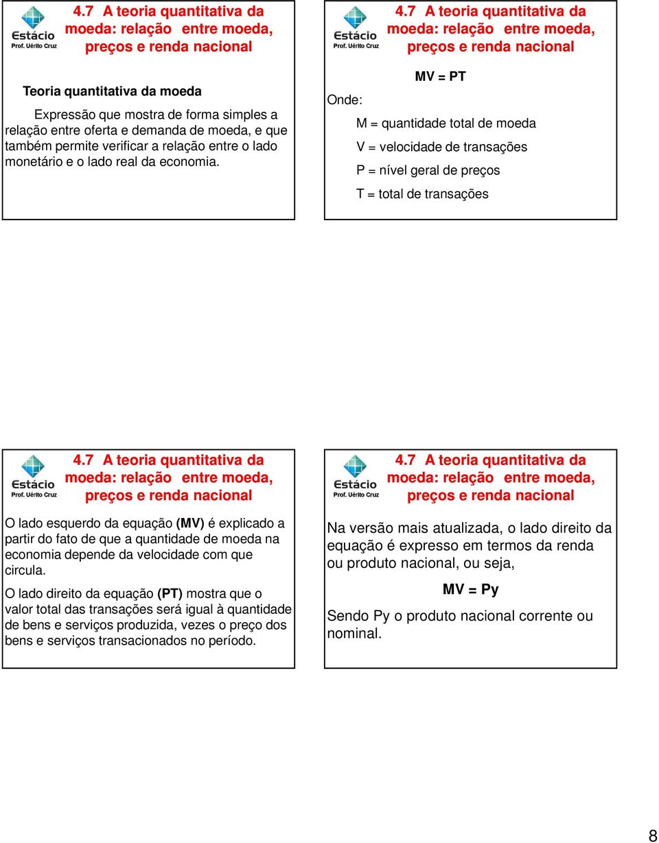 7 A teoria quantitativa da moeda: relação entre moeda, preços e renda nacional MV = PT Onde: M = quantidade total de moeda V = velocidade de transações P = nível geral de preços T = total de