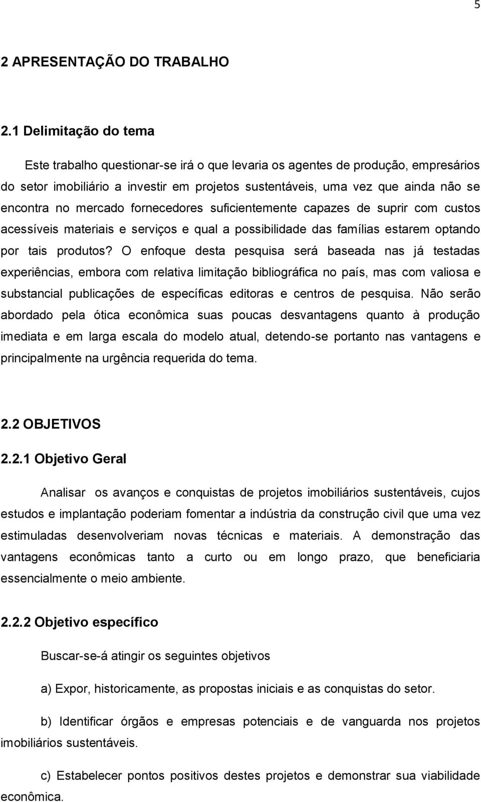 mercado fornecedores suficientemente capazes de suprir com custos acessíveis materiais e serviços e qual a possibilidade das famílias estarem optando por tais produtos?