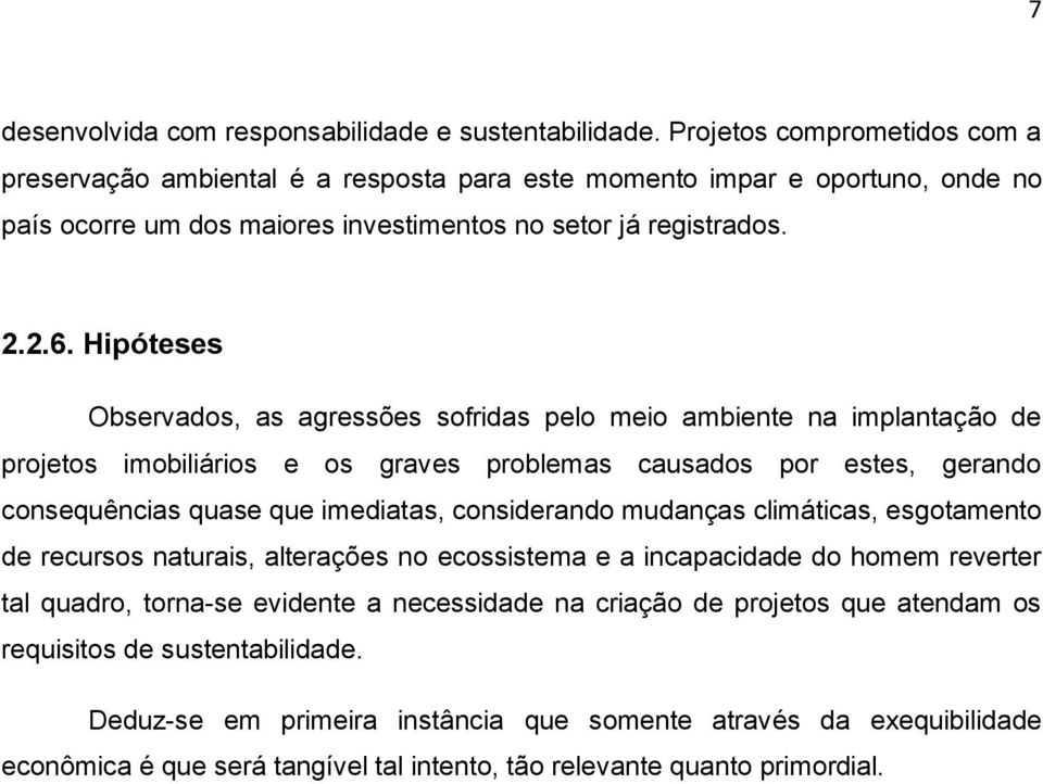 Hipóteses Observados, as agressões sofridas pelo meio ambiente na implantação de projetos imobiliários e os graves problemas causados por estes, gerando consequências quase que imediatas,