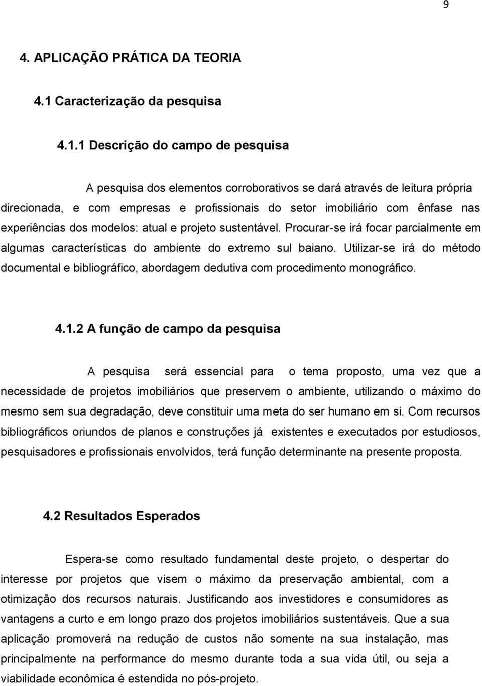 1 Descrição do campo de pesquisa A pesquisa dos elementos corroborativos se dará através de leitura própria direcionada, e com empresas e profissionais do setor imobiliário com ênfase nas