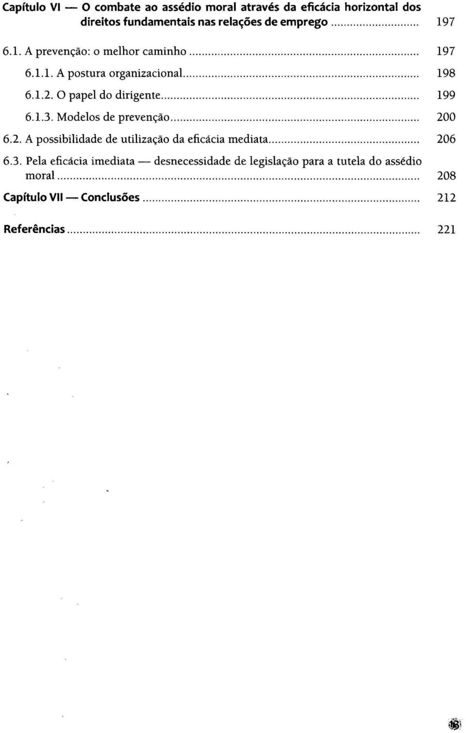 ........................ 199 6.1.3. Modelos de prevenção...... 200 6.2. A possibilidade de utilização da eficácia mediata...... 206 6.3. Pela eficácia imediata - desnecessidade de legislação para a tutela do assédio moral.