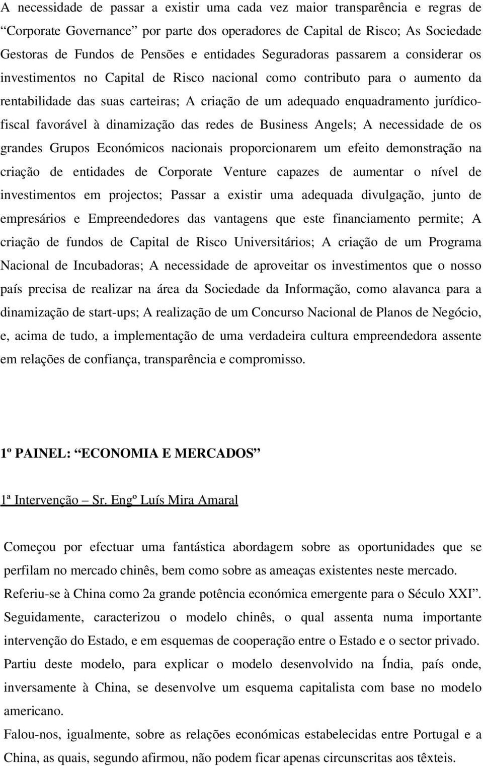 jurídicofiscal favorável à dinamização das redes de Business Angels; A necessidade de os grandes Grupos Económicos nacionais proporcionarem um efeito demonstração na criação de entidades de Corporate