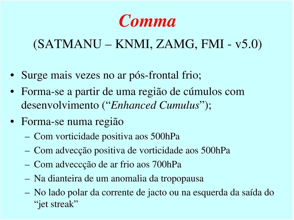 desenvolvimento ( Enhanced Cumulus ); Forma-se numa região Com vorticidade positiva aos 500hPa Com