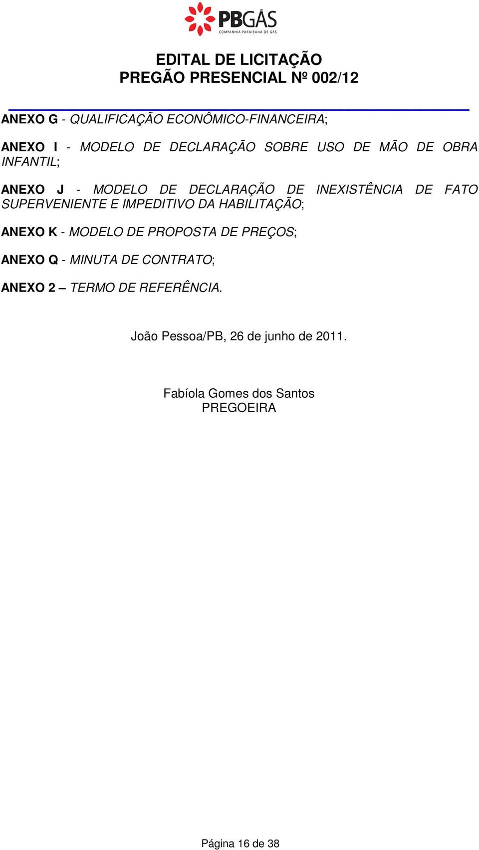 SUPERVENIENTE E IMPEDITIVO DA HABILITAÇÃO; ANEXO K - MODELO DE PROPOSTA DE PREÇOS; ANEXO Q - MINUTA DE