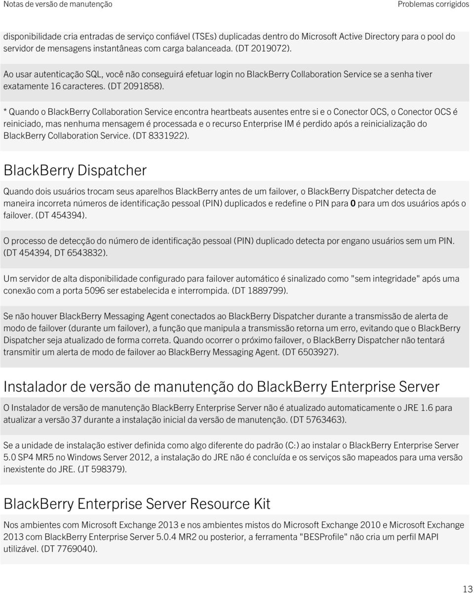 * Quando o BlackBerry Collaboration Service encontra heartbeats ausentes entre si e o Conector OCS, o Conector OCS é reiniciado, mas nenhuma mensagem é processada e o recurso Enterprise IM é perdido