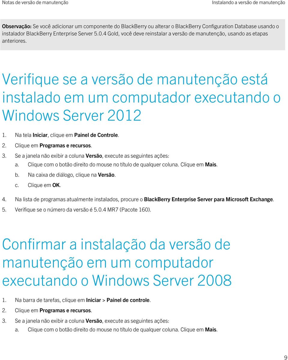 Na tela Iniciar, clique em Painel de Controle. 2. Clique em Programas e recursos. 3. Se a janela não exibir a coluna Versão, execute as seguintes ações: a.